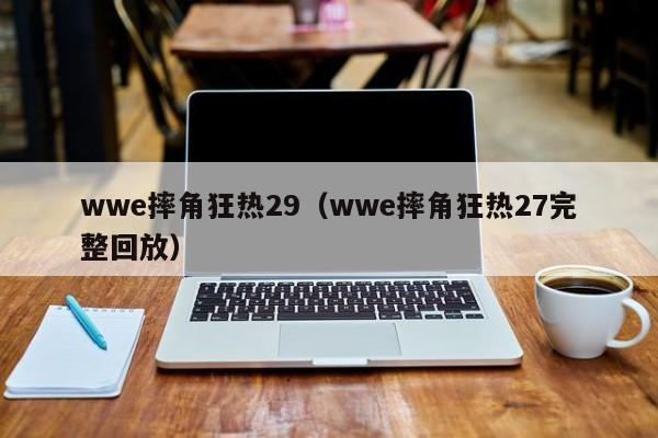 wwe摔角狂热29（wwe摔角狂热27完整回放）插图