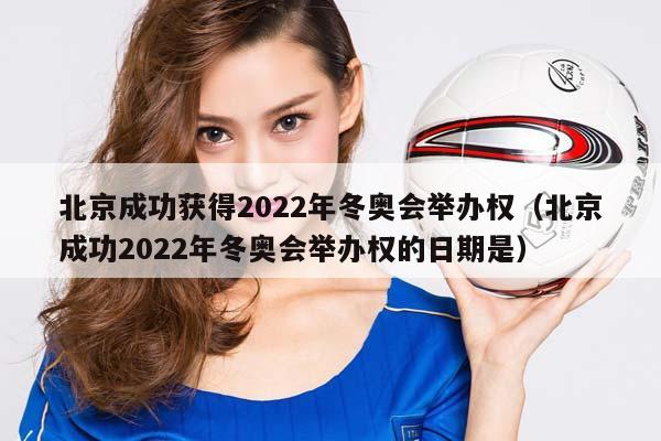 北京成功获得2023年冬奥会举办权（北京成功2023年冬奥会举办权的日期是）插图