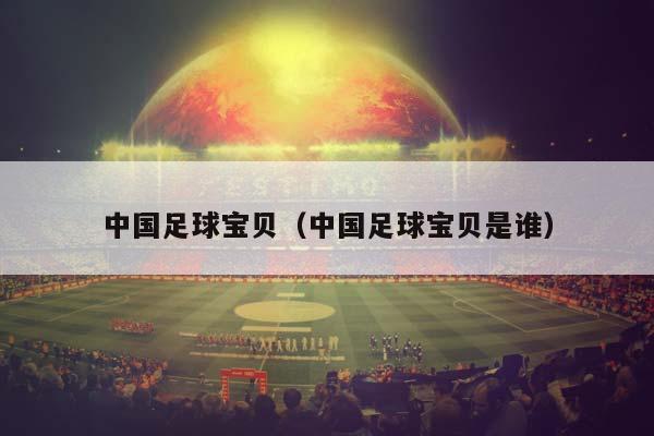 中国足球宝贝（中国足球宝贝是谁）插图