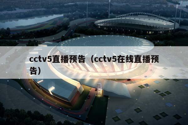 cctv5直播预告（cctv5在线直播预告）插图