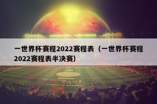 一世界杯赛程2023赛程表（一世界杯赛程2023赛程表半决赛）插图