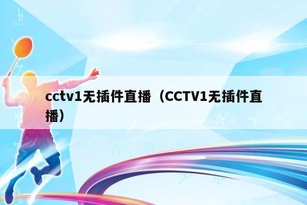 cctv1无插件直播（CCTV1无插件直播）插图