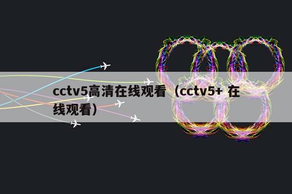 cctv5高清在线观看（cctv5+ 在线观看）插图