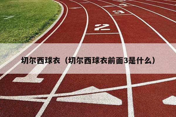 切尔西球衣（切尔西球衣前面3是什么）插图