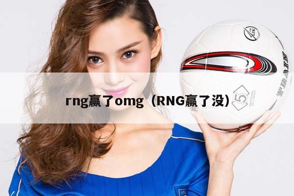 rng赢了omg（RNG赢了没）插图