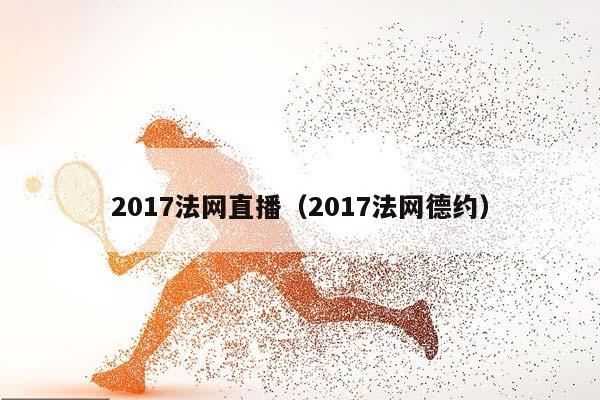 2017法网直播（2017法网德约）插图