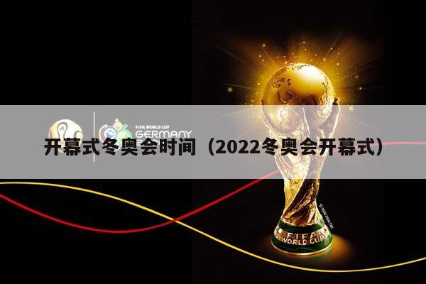 开幕式冬奥会时间（2023冬奥会开幕式）插图