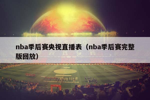 NBA季后赛央视直播表（NBA季后赛完整版回放）插图