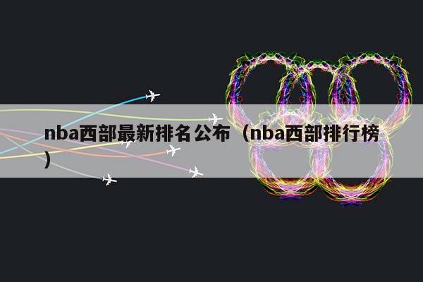 NBA西部最新排名公布（NBA西部排行榜）插图