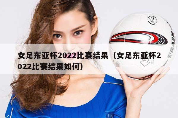 女足东亚杯2023比赛结果（女足东亚杯2023比赛结果如何）插图