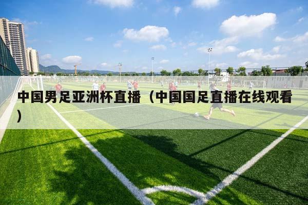 中国男足亚洲杯直播（中国国足直播在线观看）插图