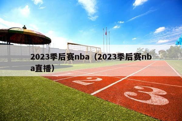 2023季后赛NBA（2023季后赛NBA直播）插图