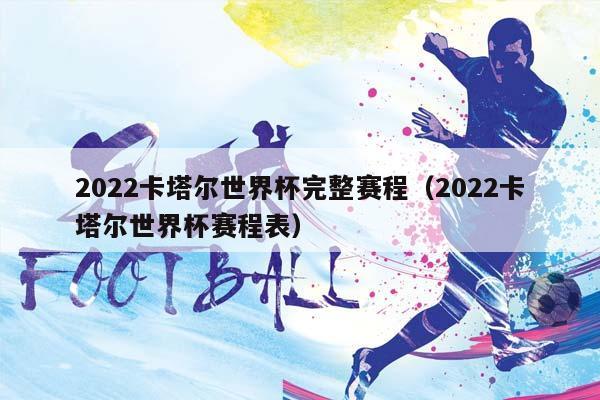 2023卡塔尔世界杯完整赛程（2023卡塔尔世界杯赛程表）插图