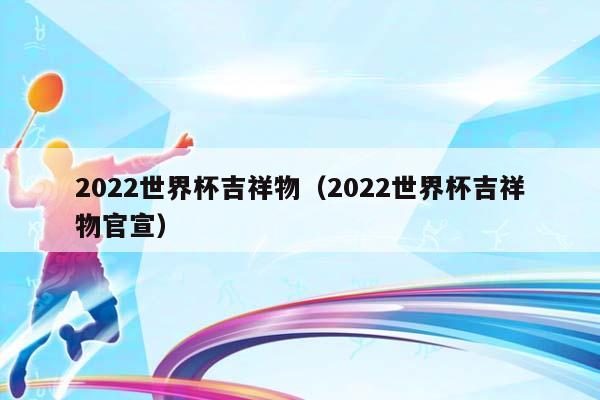 2023世界杯吉祥物（2023世界杯吉祥物官宣）插图