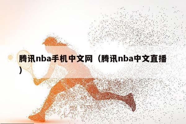 腾讯NBA手机中文网（腾讯NBA中文直播）插图