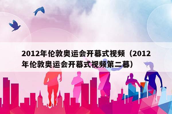 2012年伦敦奥运会开幕式视频（2012年伦敦奥运会开幕式视频第二幕）插图