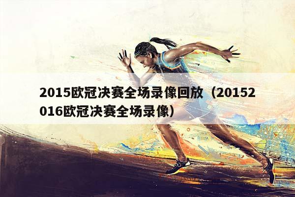 2015欧冠决赛全场录像回放（20152016欧冠决赛全场录像）插图