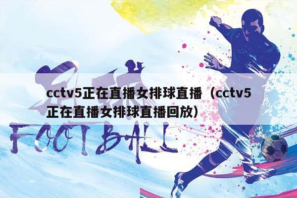 cctv5正在直播女排球直播（cctv5正在直播女排球直播回放）插图