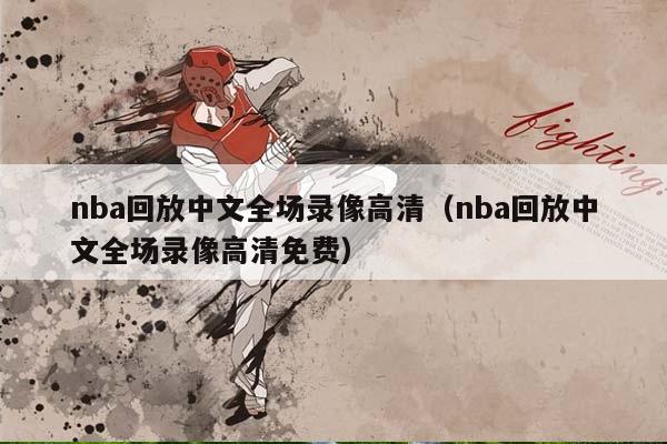 NBA回放中文全场录像高清（NBA回放中文全场录像高清免费）插图