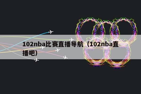 102NBA比赛直播导航（102NBA直播吧）插图