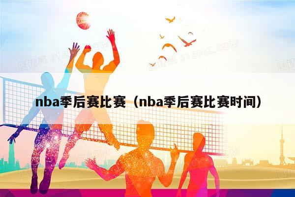 NBA季后赛比赛（NBA季后赛比赛时间）插图