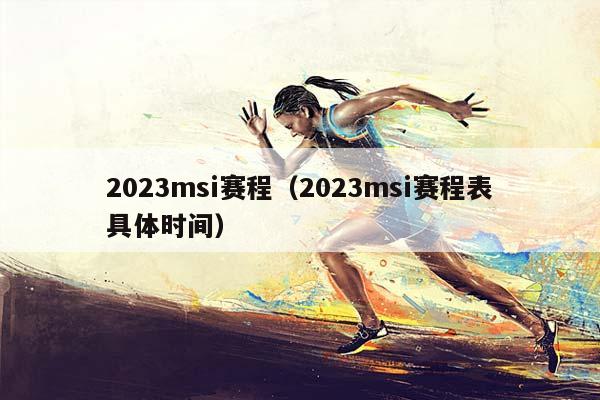 2023msi赛程（2023msi赛程表具体时间）插图