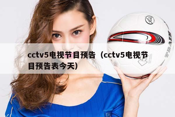 cctv5电视节目预告（cctv5电视节目预告表今天）插图