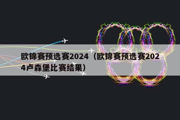 欧锦赛预选赛2024（欧锦赛预选赛2024卢森堡比赛结果）插图