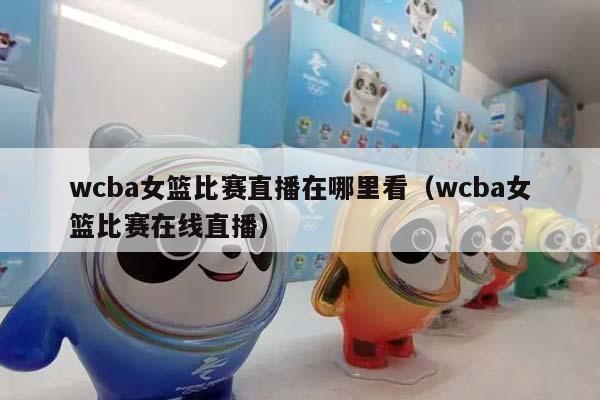 wCBA女篮比赛直播在哪里看（wCBA女篮比赛在线直播）插图