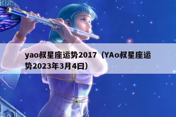 yao叔星座运势2017（YAo叔星座运势2023年3月4曰）插图